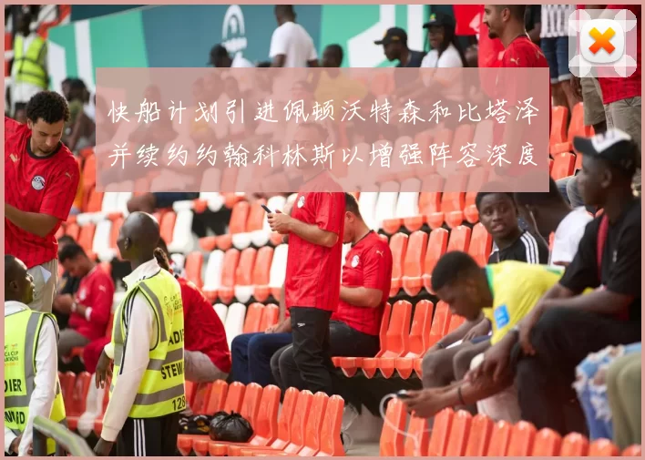 快船计划引进佩顿沃特森和比塔泽并续约约翰科林斯以增强阵容深度
