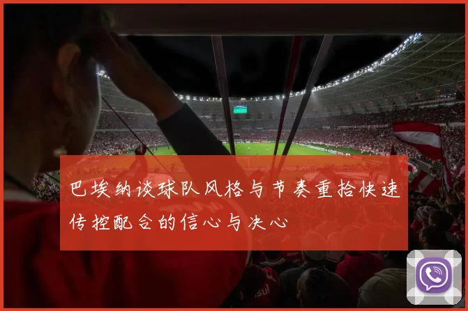 巴埃纳谈球队风格与节奏重拾快速传控配合的信心与决心