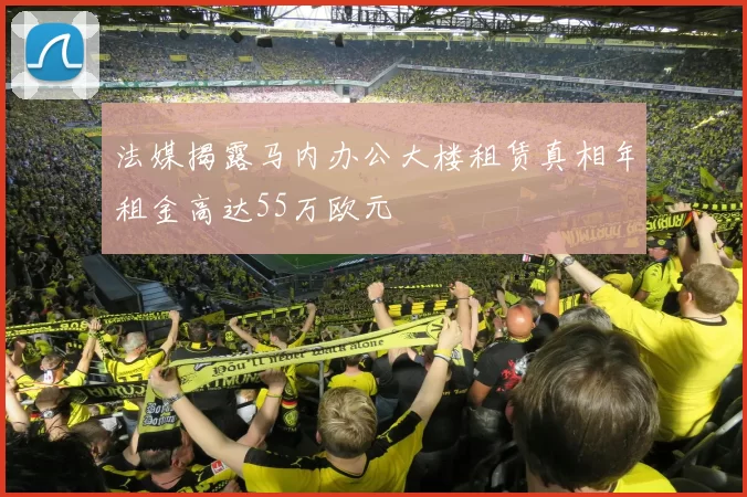 法媒揭露马内办公大楼租赁真相年租金高达55万欧元