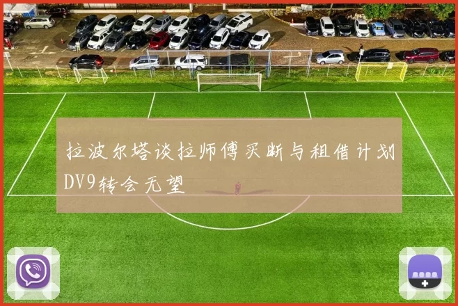 拉波尔塔谈拉师傅买断与租借计划DV9转会无望
